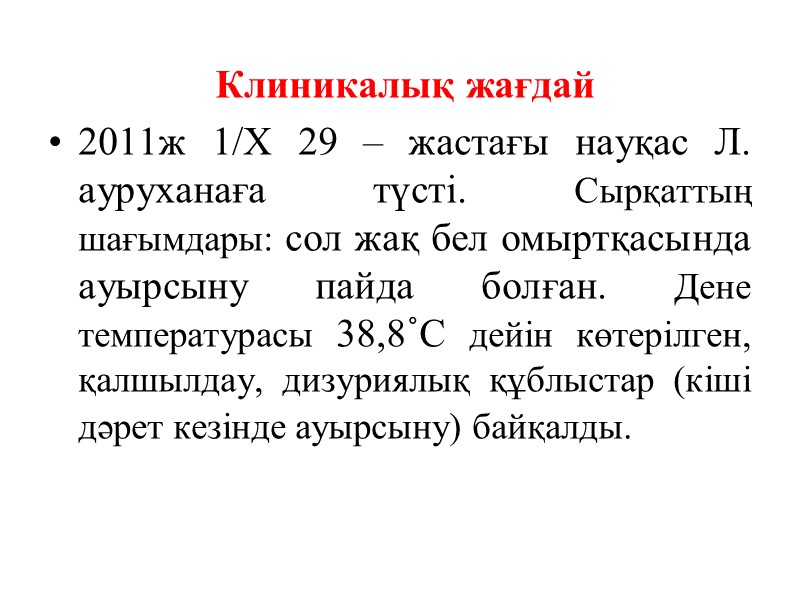 Клиникалық жағдай 2011ж 1/Х 29 – жастағы науқас Л. ауруханаға түсті. Сырқаттың шағымдары: сол